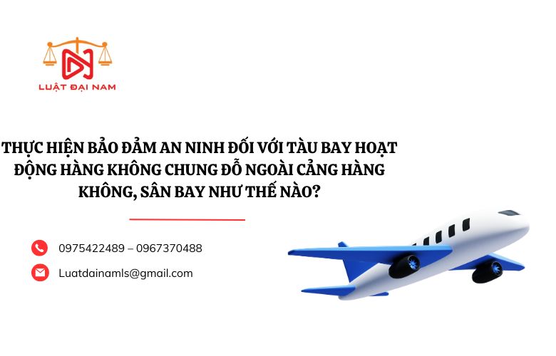 Thực hiện bảo đảm an ninh đối với tàu bay hoạt động hàng không chung đỗ ngoài cảng hàng không, sân bay như thế nào?