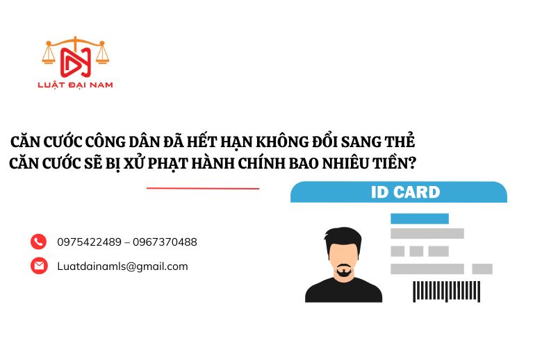 Căn cước công dân đã hết hạn không đổi sang thẻ căn cước sẽ bị xử phạt hành chính bao nhiêu tiền?