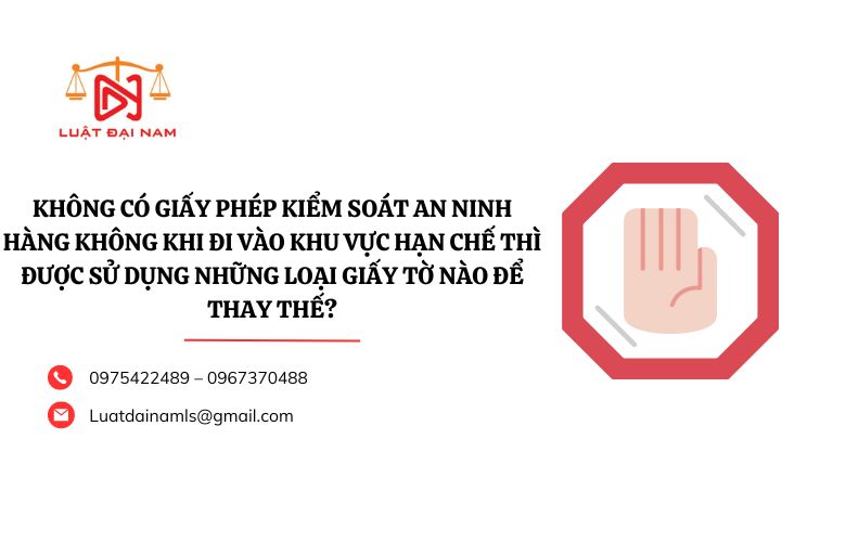 Không có giấy phép kiểm soát an ninh hàng không khi đi vào khu vực hạn chế thì được sử dụng những loại giấy tờ nào để thay thế?