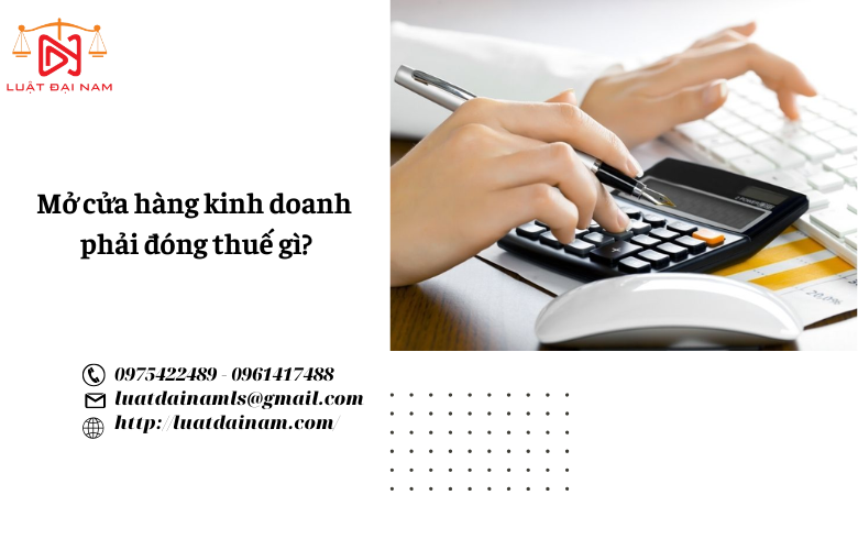 Mở cửa hàng kinh doanh phải đóng thuế gì?