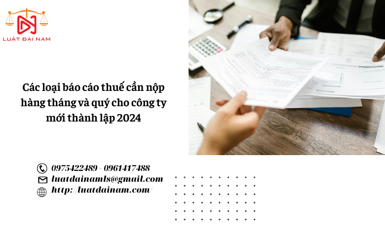 Các loại báo cáo thuế cần nộp hàng tháng và quý cho công ty mới thành lập 2024