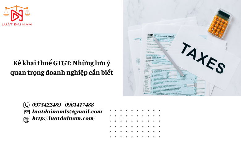 Kê khai thuế GTGT: Những lưu ý quan trọng doanh nghiệp cần biết